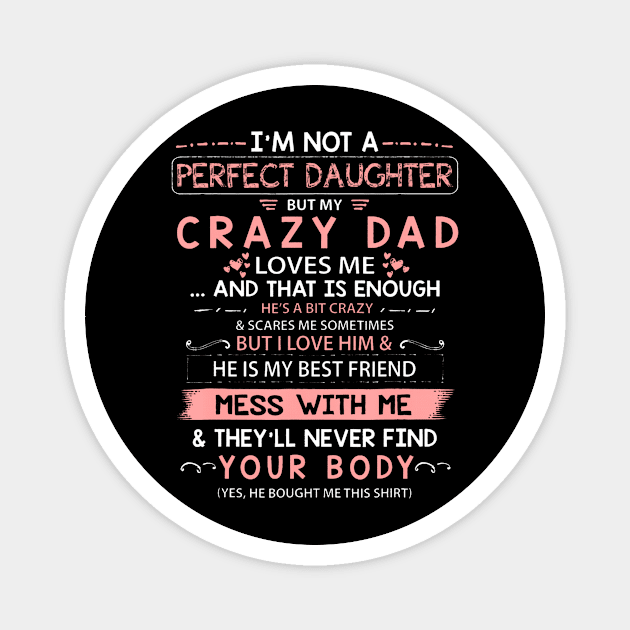 I'm Not A Perfect Daughter But My Crazy Dad Loves Me Magnet by Aleem James